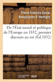 Paperback de l'État Moral Et Politique de l'Europe En 1832, Premier Discours Au Roi [French] Book