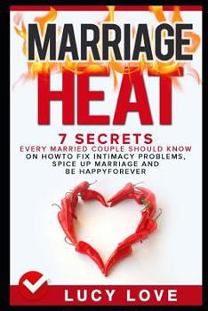 Paperback Marriage Heat: 7 Secrets Every Married Couple Should Know on How to Fix Intimacy Problems, Spice Up Marriage & Be Happy Forever Book