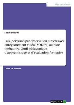 Paperback La supervision par observation directe avec enregistrement vidéo (SODEV) au bloc opératoire. Outil pédagogique d'apprentissage et d'évaluation formati [French] Book