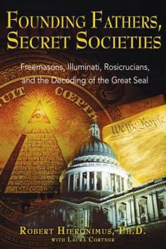 Paperback Founding Fathers, Secret Societies: Freemasons, Illuminati, Rosicrucians, and the Decoding of the Great Seal Book