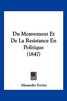 Paperback Du Mouvement Et De La Resistance En Politique (1847) [French] Book