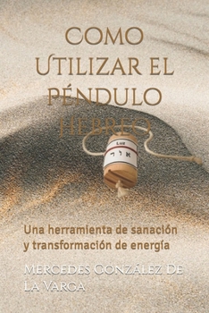 Paperback Como Utilizar el Péndulo Hebreo: Una herramienta de sanaciÓn y transformación de energía [Spanish] Book