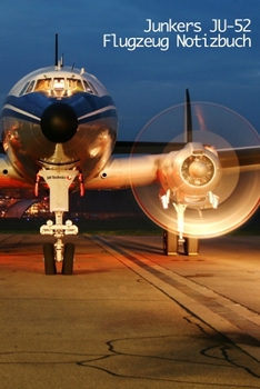 Junkers JU-52 Flugzeug Notizbuch: Journal für alle Piloten, Stewardessen, Flug Crews und Aviation Verrückte (German Edition)