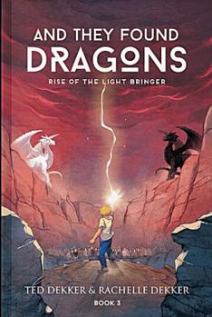 Rise of the Light Bringer, Ted Dekker & Rachelle Dekker, Fantasy Fiction Novel - Book #3 of the And They Found Dragons