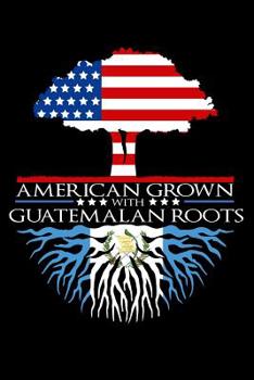Paperback Notebook: American Grown with Guatemalan Roots Born US Guatemala Flag Black Lined Journal Notebook Writing Diary - 120 Pages 6 x Book