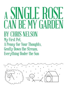 Paperback A Single Rose Can Be My Garden: My First Pet, a Penny for Your Thoughts, Gently Down the Stream, Everything Under the Sun Book