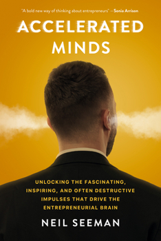 Hardcover Accelerated Minds: Unlocking the Fascinating, Inspiring, and Often Destructive Impulses That Drive the Entrepreneurial Brain Book