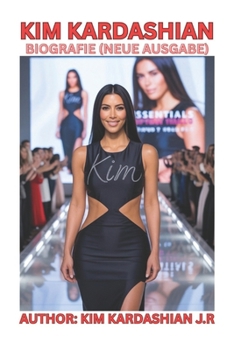 KIM KARDASHIAN BIOGRAFIE (NEUE AUSGABE): GRÜNDERIN VON SKIMS, KKW BEAUTY, KKW FRAGRANCE UND U.S.A. STRAFRECHTSREFORM (U.S and U.K Biographies and Memories) (German Edition)