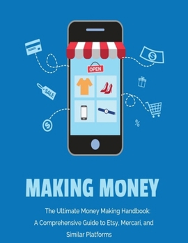 Paperback The Ultimate Money Making Handbook: A Comprehensive Guide to Etsy, Mercari, and Similar Platforms Book