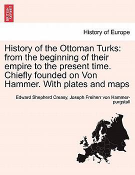 Paperback History of the Ottoman Turks: from the beginning of their empire to the present time. Chiefly founded on Von Hammer. With plates and maps Book