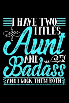 Paperback I Have Two Titles Aunt And Badass And I Rock Them Both: Funny aunt gifts, aunt gifts for birthday, aunt gifts 6x9 Journal Gift Notebook with 125 Lined Book