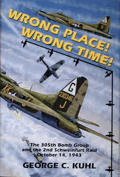 Hardcover Wrong Place, Wrong Time: The 305th Bomb Group & the 2nd Schweinfurt Raid Book