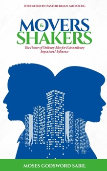 Movers & Shakers: The Power of Ordinary Men for Extraordinary Impact and Influence