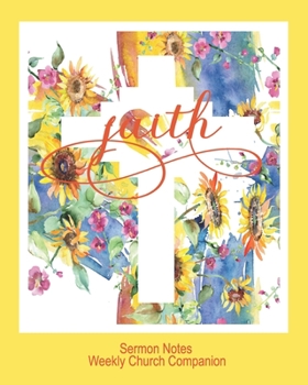 Faith-Sermon Notes/Weekly Church Companion: Christian Sermon Message Yearly Record Reflect Journal-Pretty Sunflower Watercolor & Cross With Inspirational Bible Scripture