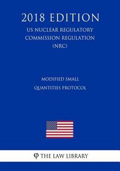 Paperback Modified Small Quantities Protocol (US Nuclear Regulatory Commission Regulation) (NRC) (2018 Edition) Book