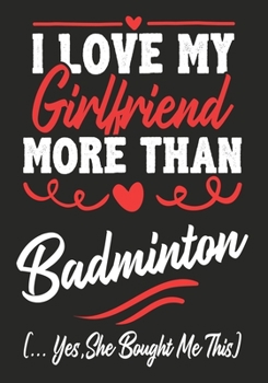 Paperback I love my Girlfriend More Than Badminton (...yes, he bought me this): Journal-notebook funny quotes gift for Him, Badminton lovers, Boyfriend Valentin Book