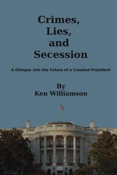 Paperback Crimes, Lies, and Secession: A Glimpse into the Future of a Crooked President Book