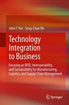 Hardcover Technology Integration to Business: Focusing on Rfid, Interoperability, and Sustainability for Manufacturing, Logistics, and Supply Chain Management Book