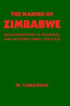 Hardcover The Making of Zimbabwe: Decolonization in Regional and International Politics Book