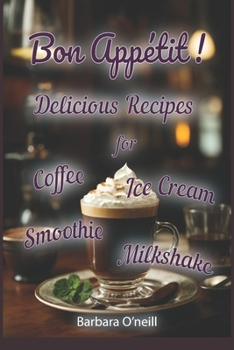 Paperback Bon Appétit! Delicious Recipes for Coffee, Milkshake, Smoothie, Lemonade & Ice Cream Book