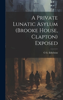 Hardcover A Private Lunatic Asylum (brooke House, Clapton) Exposed Book