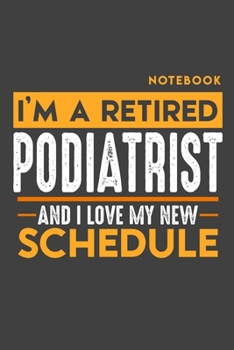 Notebook: I'm a retired PODIATRIST and I love my new Schedule - 120 LINED Pages - 6" x 9" - Retirement Journal