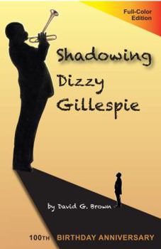 Paperback Shadowing Dizzy Gillespie: 100th Birthday Anniversary (Full-Color Edition) Book