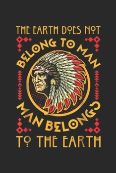 the earth does not belong to man man belong? To the earth: Native American Chief Indian Journal/Notebook Blank Lined Ruled 6x9 100 Pages