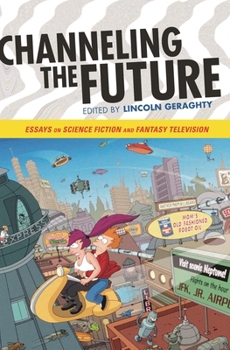 Channeling the Future: Essays on Science Fiction and Fantasy Television