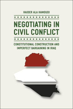 Hardcover Negotiating in Civil Conflict: Constitutional Construction and Imperfect Bargaining in Iraq Book