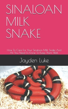 Paperback Sinaloan Milk Snake: How To Care For Your Sinaloan Milk Snake And All You Need To Know To Keep Them Well. Book