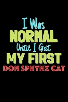 Paperback I Was Normal Until I Got My First Don Sphynx Cat Notebook - Don Sphynx Cat Lovers and Animals Owners: Lined Notebook / Journal Gift, 120 Pages, 6x9, S Book