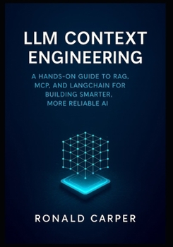 Paperback LLM Context Engineering: A Hands-On Guide to RAG, MCP, and LangChain for Building Smarter, More Reliable AI Book
