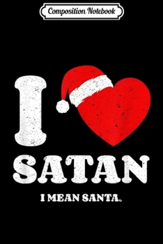 Composition Notebook: I Love Satan I Mean Santa Saying XMAS Present  Journal/Notebook Blank Lined Ruled 6x9 100 Pages