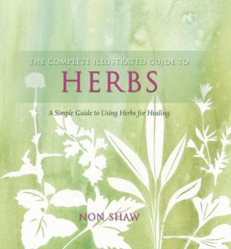 Paperback The Complete Illustrated Guide to - Herbs: A Simple Guide to Using Herbsfor Healing Book