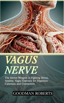 Vagus Nerve: The Secret Weapon in Fighting Stress, Anxiety, Vagus Exercise for Digestion Calmness and Connection
