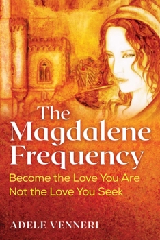 Paperback The Magdalene Frequency: Become the Love You Are, Not the Love You Seek Book