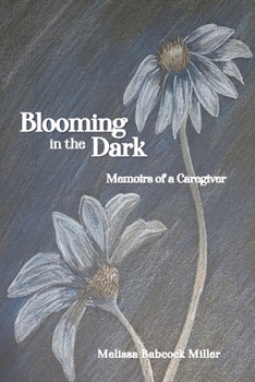 Blooming in the Dark: Memoirs of a Caregiver