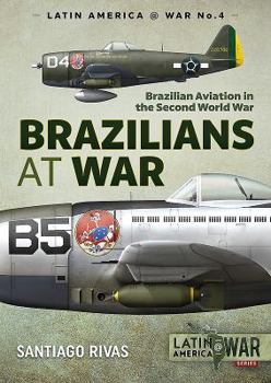 Brazilians at War: Brazilian Aviation in the Second World War - Book #4 of the LATINAMERICA@WAR