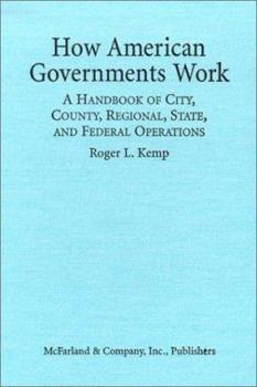 How American Governments Work: A Handbook of City, County, Regional, State, and Federal Operations