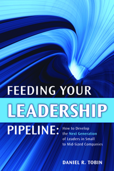 Hardcover Feeding Your Leadership Pipeline: How to Develop the Next Generation of Leaders in Small to Mid-Sized Companies Book