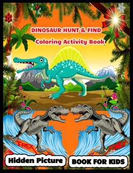 DINOSAUR HUNT & FIND Coloring Activity Book: Dinosaur Hunt Seek And Find Hidden Coloring Activity Book