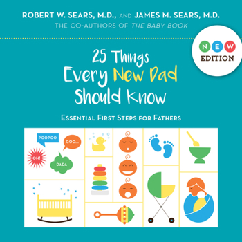 Hardcover 25 Things Every New Dad Should Know: Essential First Steps for Fathers Book