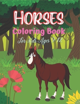 Paperback Horses Coloring Book For Kids Ages 9-12: The Ultimate Cute and Fun Horse and Pony Coloring Book For Girls and Boys (Unique Children's gifts) Book