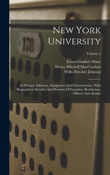 New York University: its history, influence, equipment and characteristics, with biographical sketches and portraits of founders, benefactors, officers and alumni Volume 2