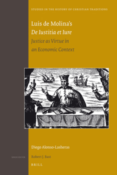 Luis de Molina's de Iustitia Et Iure: Justice as Virtue in an Economic Context