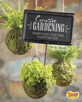Creative Gardening: Growing Plants Upside Down, in Water, and More - Book  of the Gardening Guides