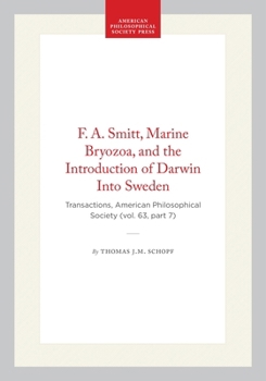 F. A. Smitt, Marine Bryozoa, and the Introduction of Darwin Into Sweden: Transactions, American Philosophical Society (vol. 63, part 7) (Transactions of the American Philosophical Society)