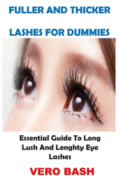 Paperback Fuller and Thicker Lashes for Dummies: Essential Guide To Long Lush And Lenghty Eye Lashes Book