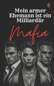 Mein armer Ehemann ist ein Milliardär Mafia 1: Eine Mafia-Romanze mit einer starken Protagonistin